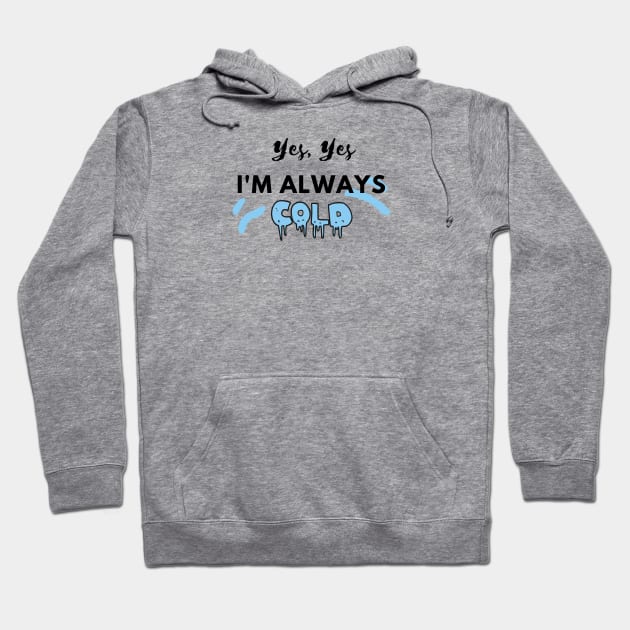 YES YES I'M ALWAYS COLD Hoodie by EmoteYourself